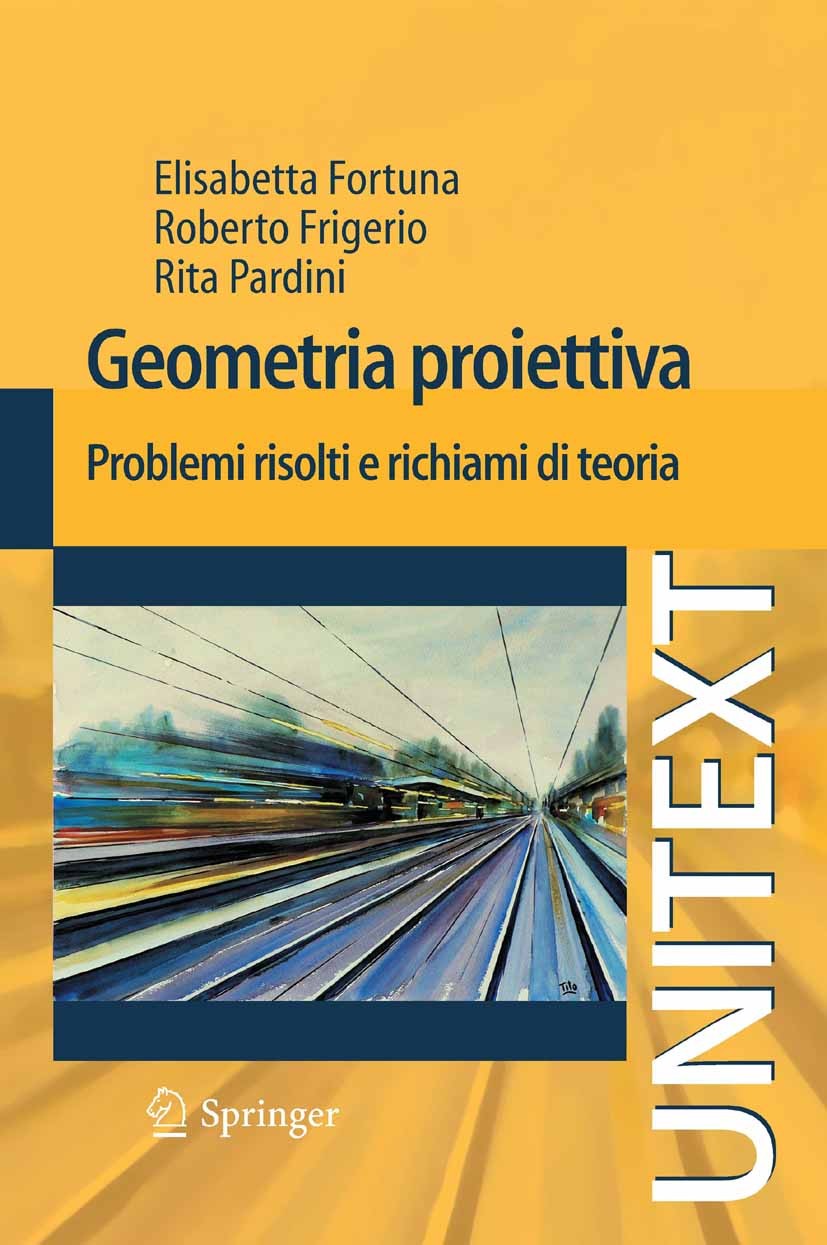 Titlebook: Geometria proiettiva; Problemi risolti e r Elisabetta Fortuna,Roberto Frigerio,Rita Pardini Textbook 2011 Springer-Verlag Italia Srl. 2011 Titlebook: Geometria proiettiva; Problemi risolti e r Elisabetta Fortuna,Roberto Frigerio,Rita Pardini Textbook 2011 Springer-Verlag Italia Srl. 2011
