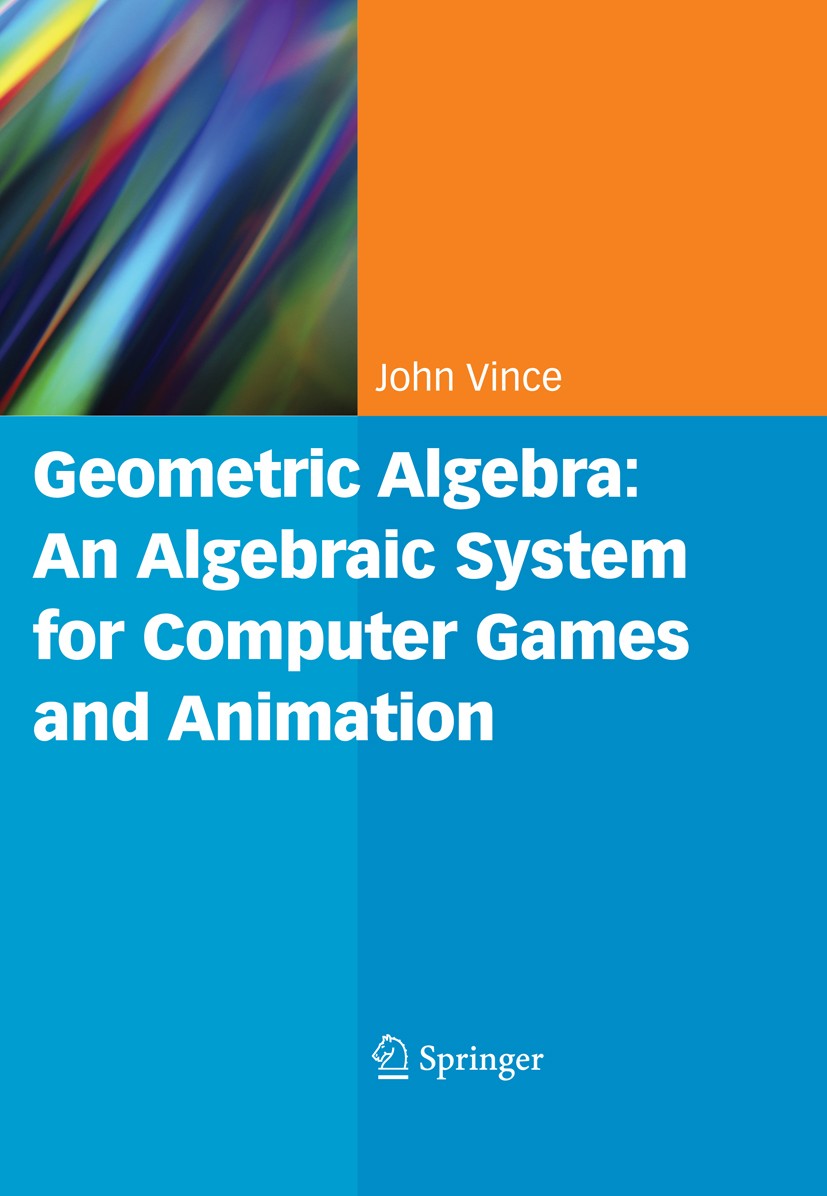 Titlebook: Geometric Algebra: An Algebraic System for Computer Games and Animation; John Vince Textbook 2009 Springer-Verlag London 2009 3D.algebra.a Titlebook: Geometric Algebra: An Algebraic System for Computer Games and Animation; John Vince Textbook 2009 Springer-Verlag London 2009 3D.algebra.a