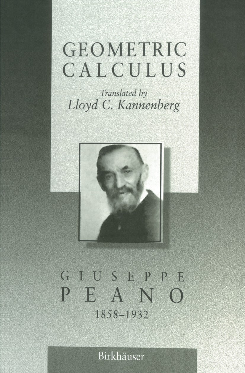 Titlebook: Geometric Calculus; According to the Aus Giuseppe Peano Book 2000 Birkhäuser Boston 2000 Historical foundations.cls.mathematics logic/forma Titlebook: Geometric Calculus; According to the Aus Giuseppe Peano Book 2000 Birkhäuser Boston 2000 Historical foundations.cls.mathematics logic/forma