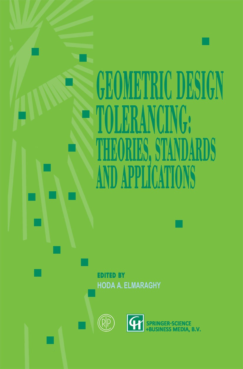 Titlebook: Geometric Design Tolerancing: Theories, Standards and Applications; Hoda A. ElMaraghy (Professor) Book 1998 Springer Science+Business Medi Titlebook: Geometric Design Tolerancing: Theories, Standards and Applications; Hoda A. ElMaraghy (Professor) Book 1998 Springer Science+Business Medi