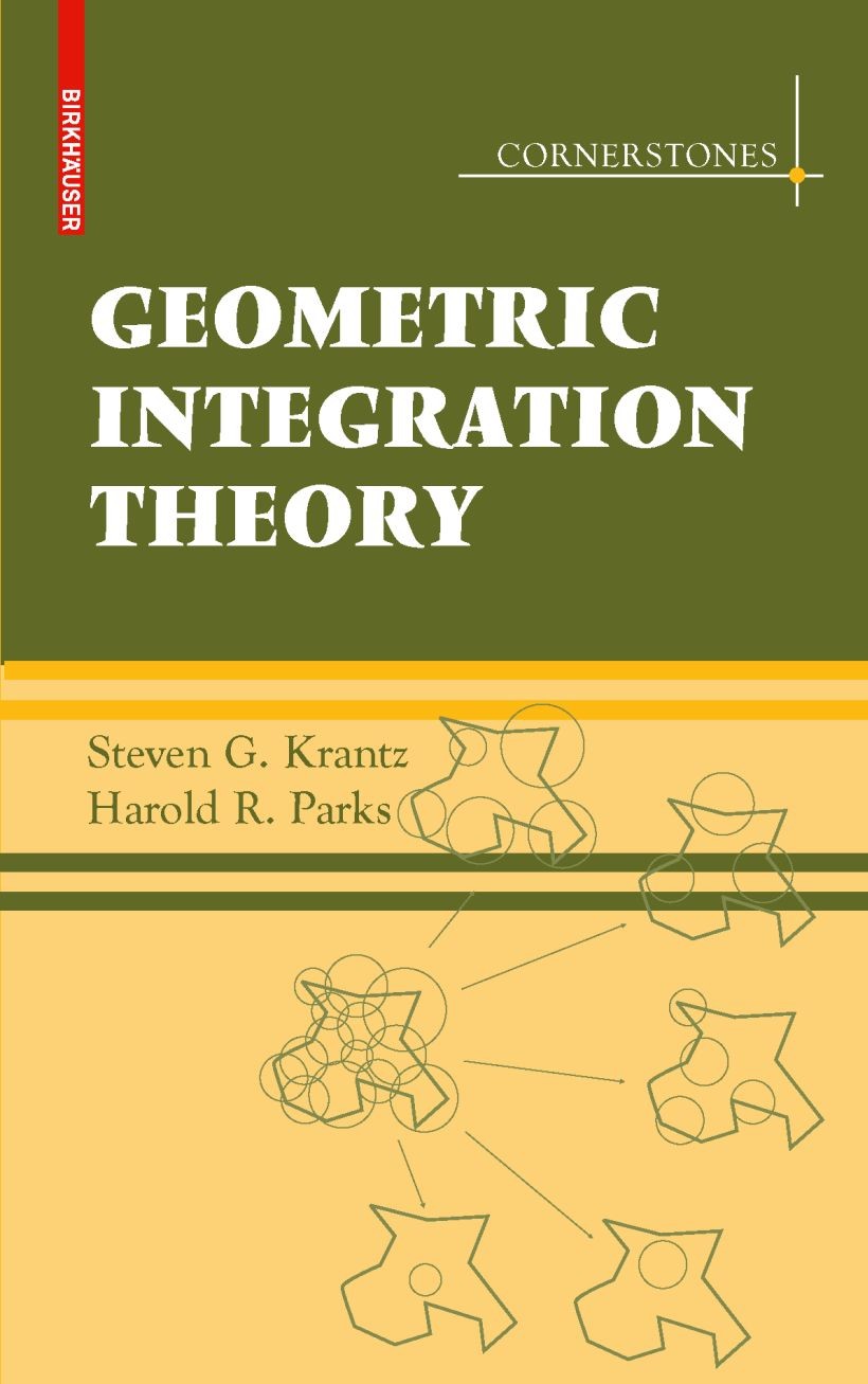 Titlebook: Geometric Integration Theory; Steven Krantz,Harold Parks Textbook 2008 Birkhäuser Boston 2008 Area formula.Plateau‘s problem.currents.diff Titlebook: Geometric Integration Theory; Steven Krantz,Harold Parks Textbook 2008 Birkhäuser Boston 2008 Area formula.Plateau‘s problem.currents.diff