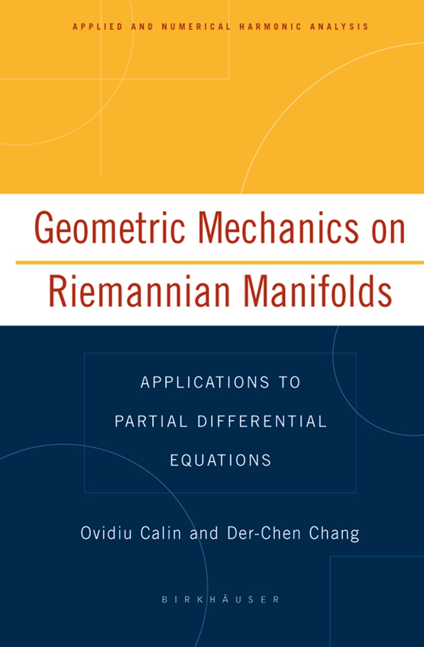 Titlebook: Geometric Mechanics on Riemannian Manifolds; Applications to Part Ovidiu Calin,Der-Chen Chang Textbook 2005 Birkhäuser Boston 2005 Calculus Titlebook: Geometric Mechanics on Riemannian Manifolds; Applications to Part Ovidiu Calin,Der-Chen Chang Textbook 2005 Birkhäuser Boston 2005 Calculus