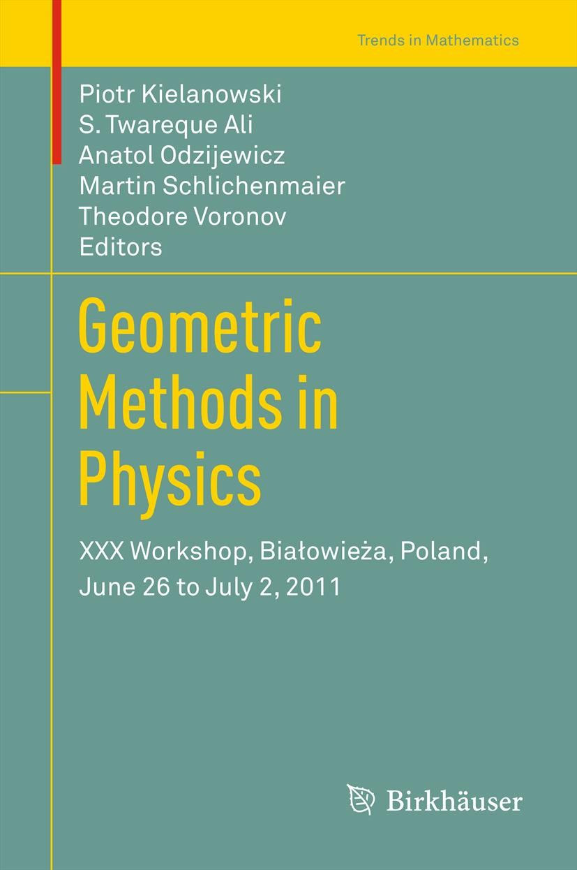 Titlebook: Geometric Methods in Physics; XXX Workshop, Białow Piotr Kielanowski,S. Twareque Ali,Theodore Voronov Conference proceedings 2013 Springer Titlebook: Geometric Methods in Physics; XXX Workshop, Białow Piotr Kielanowski,S. Twareque Ali,Theodore Voronov Conference proceedings 2013 Springer