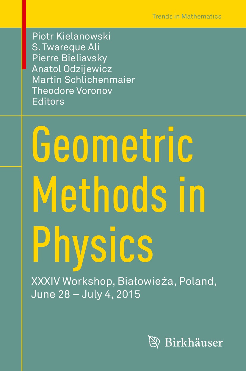 Titlebook: Geometric Methods in Physics; XXXIV Workshop, Biał Piotr Kielanowski,S. Twareque Ali,Theodore Voronov Conference proceedings 2016 Springer Titlebook: Geometric Methods in Physics; XXXIV Workshop, Biał Piotr Kielanowski,S. Twareque Ali,Theodore Voronov Conference proceedings 2016 Springer