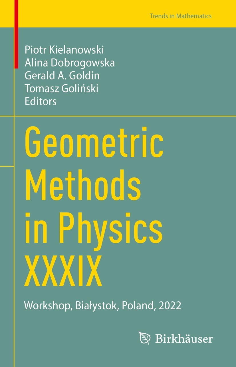 Titlebook: Geometric Methods in Physics XXXIX; Workshop, Białystok, Piotr Kielanowski,Alina Dobrogowska,Tomasz Golińsk Conference proceedings 2023 The Titlebook: Geometric Methods in Physics XXXIX; Workshop, Białystok, Piotr Kielanowski,Alina Dobrogowska,Tomasz Golińsk Conference proceedings 2023 The