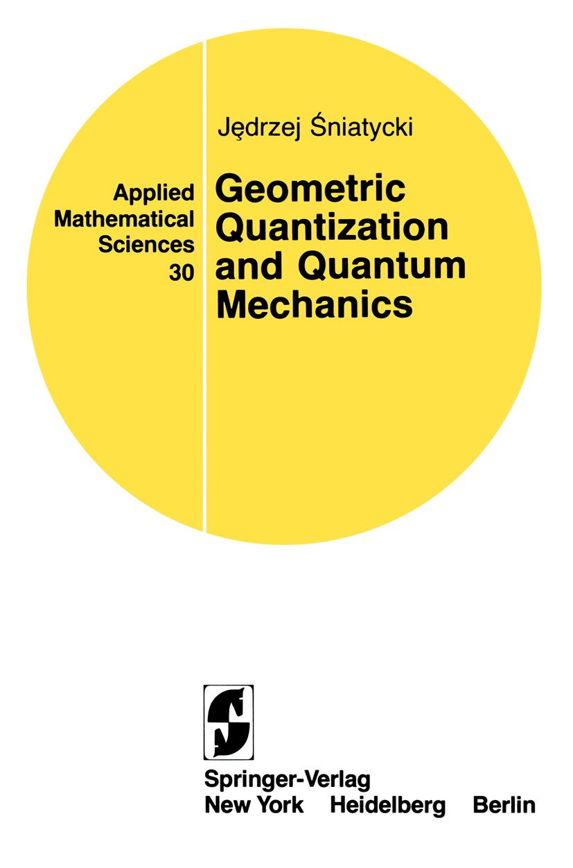 Titlebook: Geometric Quantization and Quantum Mechanics; Jȩdrzej Śniatycki Book 1980 Springer-Verlag New York Inc. 1980 Quantenmechanik.Quantisierung Titlebook: Geometric Quantization and Quantum Mechanics; Jȩdrzej Śniatycki Book 1980 Springer-Verlag New York Inc. 1980 Quantenmechanik.Quantisierung