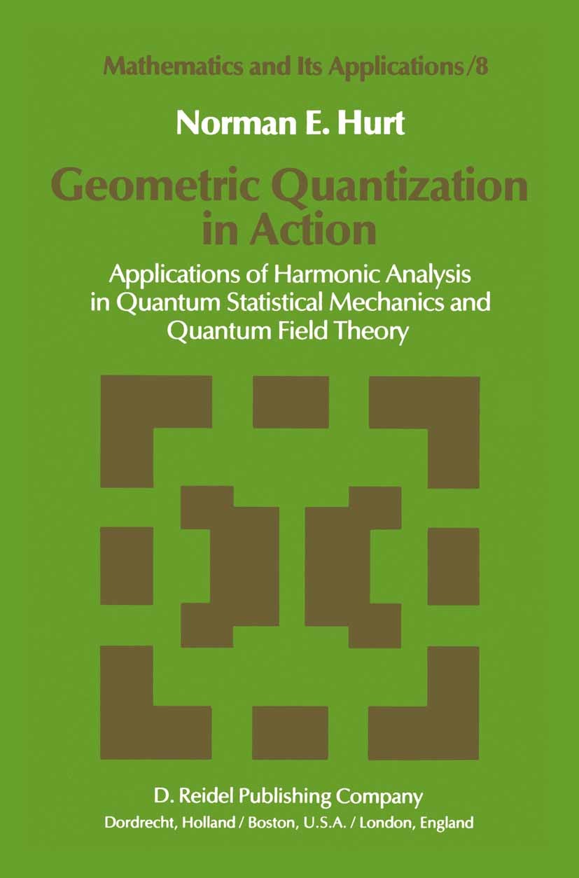 Titlebook: Geometric Quantization in Action; Applications of Harm Norman E. Hurt Book 1983 D. Reidel Publishing Company 1983 Hamiltonian mechanics.Vol Titlebook: Geometric Quantization in Action; Applications of Harm Norman E. Hurt Book 1983 D. Reidel Publishing Company 1983 Hamiltonian mechanics.Vol