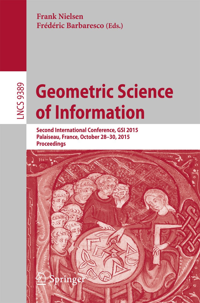 Titlebook: Geometric Science of Information; Second International Frank Nielsen,Frédéric Barbaresco Conference proceedings 2015 Springer International Titlebook: Geometric Science of Information; Second International Frank Nielsen,Frédéric Barbaresco Conference proceedings 2015 Springer International