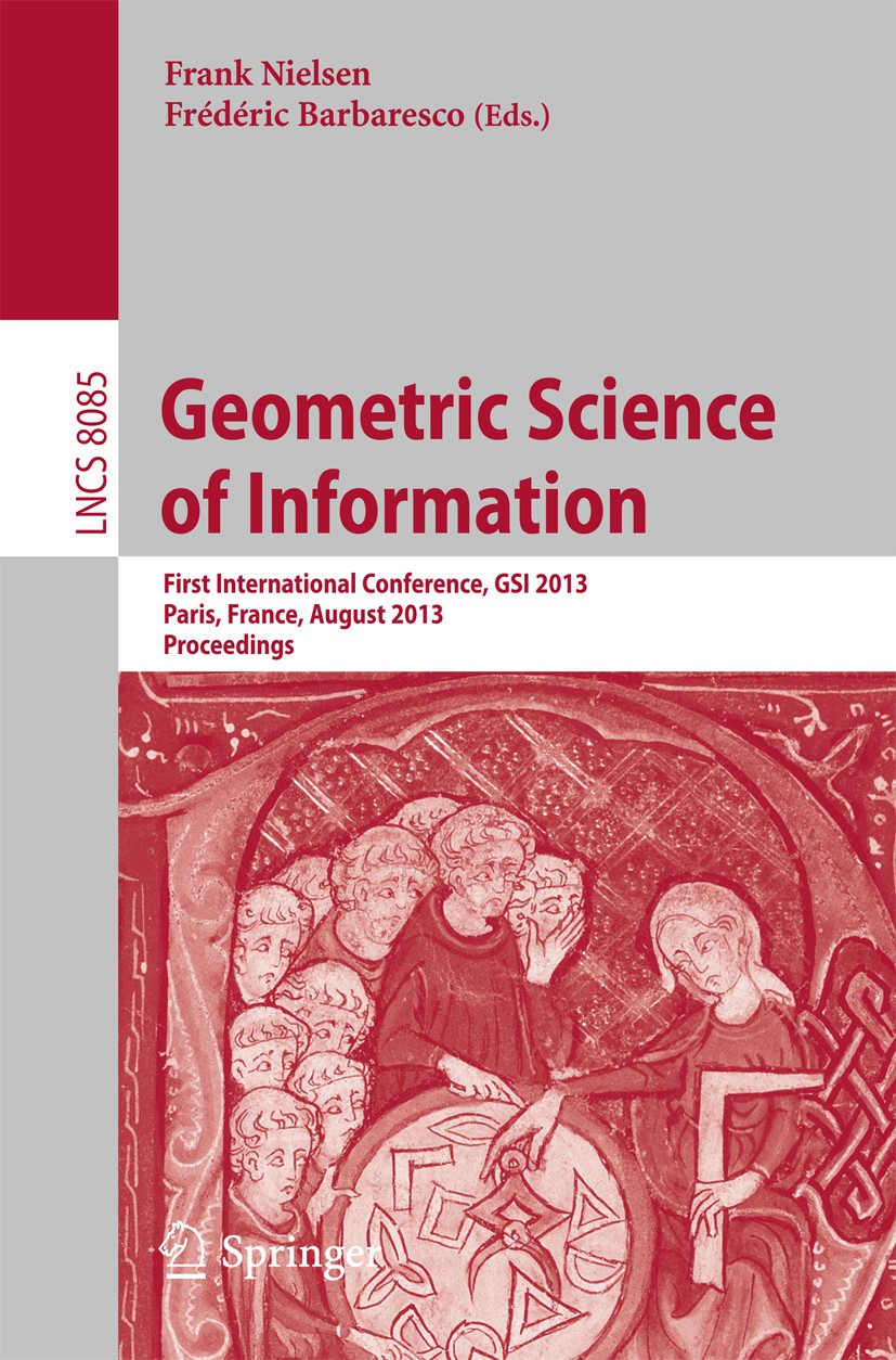 Titlebook: Geometric Science of Information; First International Frank Nielsen,Frédéric Barbaresco Conference proceedings 2013 Springer-Verlag Berlin Titlebook: Geometric Science of Information; First International Frank Nielsen,Frédéric Barbaresco Conference proceedings 2013 Springer-Verlag Berlin
