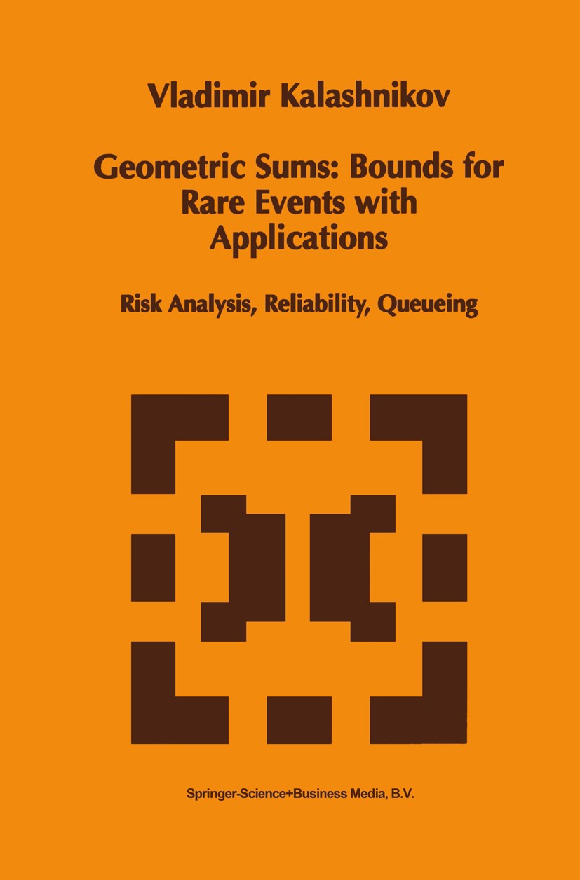 Titlebook: Geometric Sums: Bounds for Rare Events with Applications; Risk Analysis, Relia Vladimir Kalashnikov Book 1997 Springer Science+Business Med Titlebook: Geometric Sums: Bounds for Rare Events with Applications; Risk Analysis, Relia Vladimir Kalashnikov Book 1997 Springer Science+Business Med