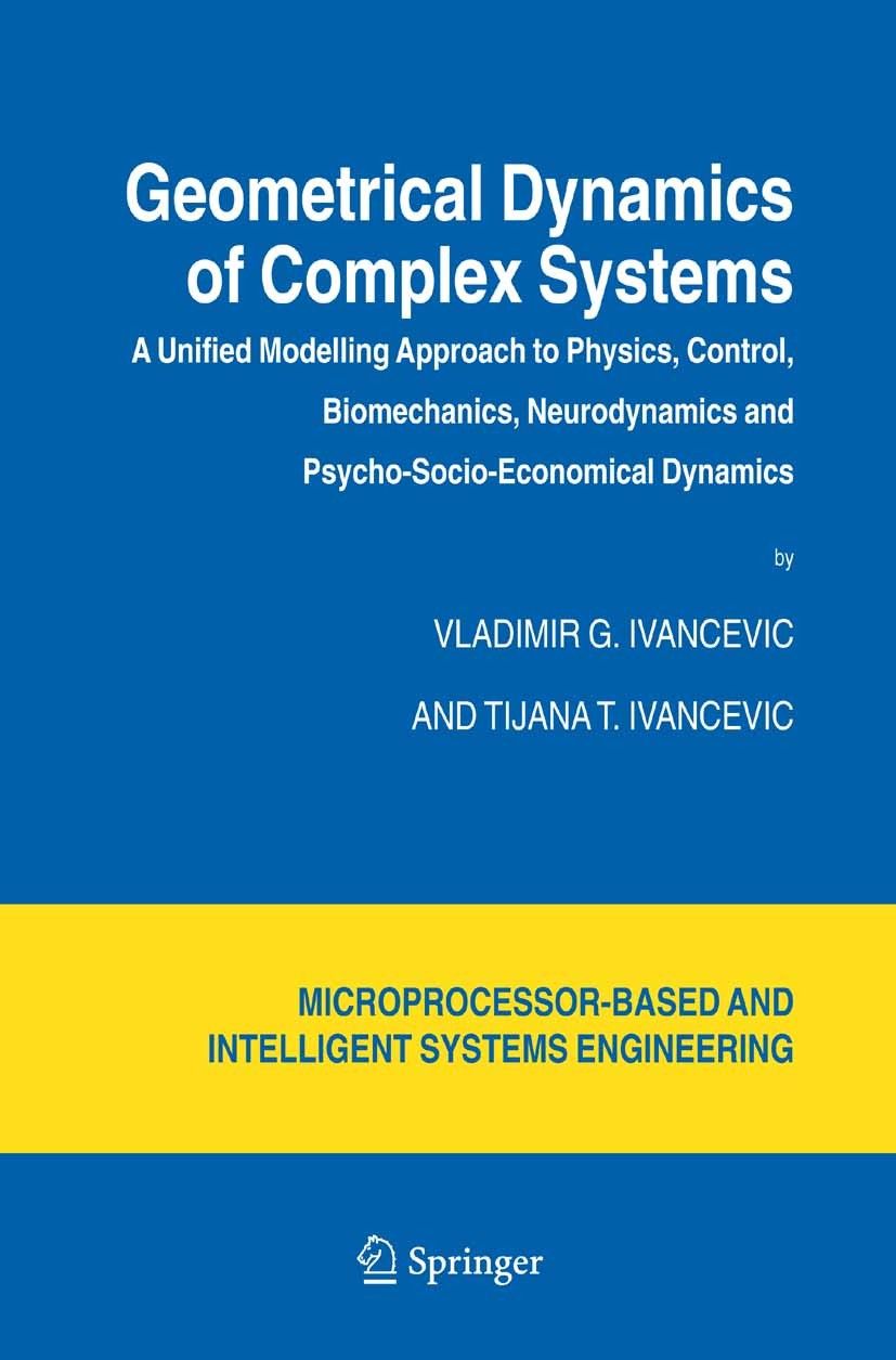 Titlebook: Geometrical Dynamics of Complex Systems; A Unified Modelling Vladimir G. Ivancevic,Tijana T. Ivancevic Book 2006 Springer Science+Business Titlebook: Geometrical Dynamics of Complex Systems; A Unified Modelling Vladimir G. Ivancevic,Tijana T. Ivancevic Book 2006 Springer Science+Business