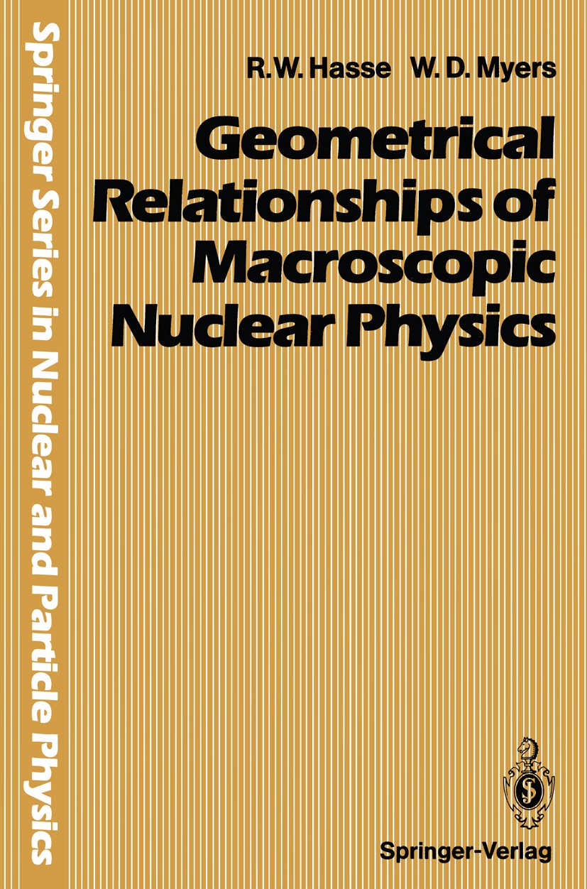 Titlebook: Geometrical Relationships of Macroscopic Nuclear Physics; Rainer W. Hasse,William D. Myers Book 1988 Springer-Verlag Berlin Heidelberg 198 Titlebook: Geometrical Relationships of Macroscopic Nuclear Physics; Rainer W. Hasse,William D. Myers Book 1988 Springer-Verlag Berlin Heidelberg 198