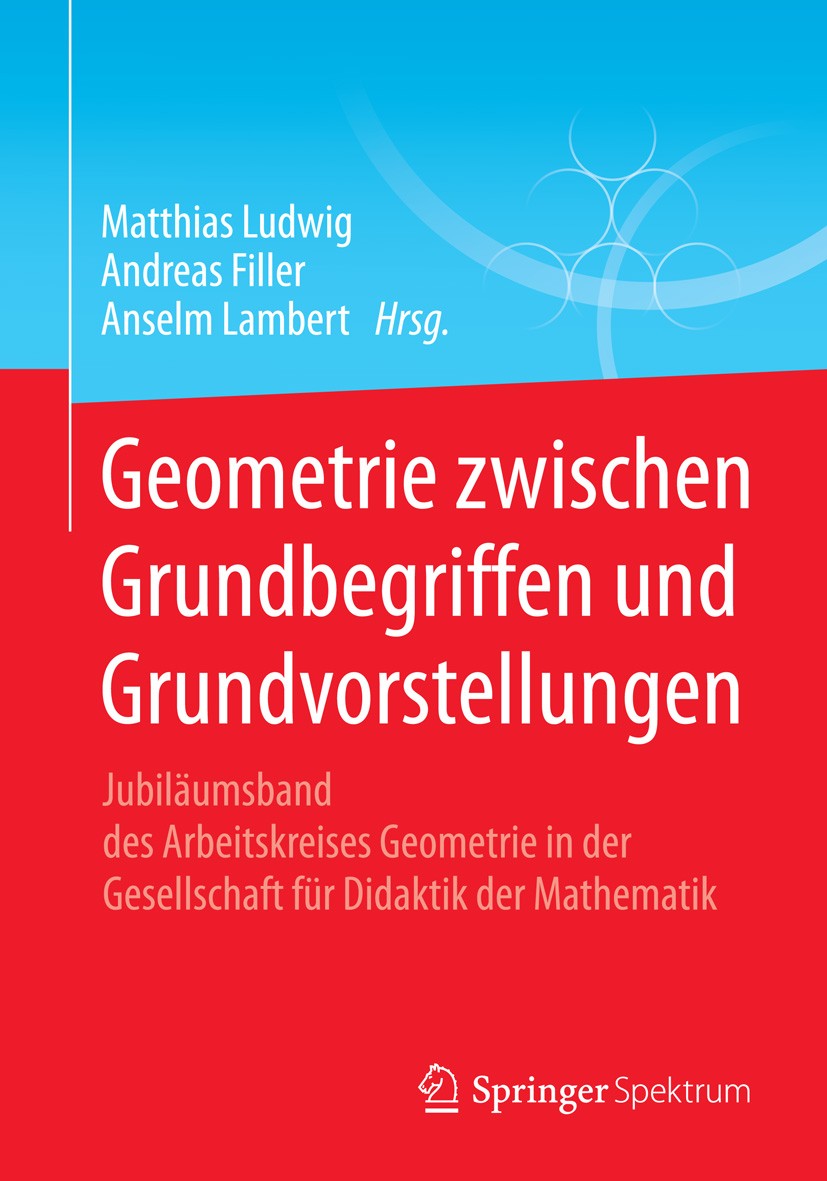 Titlebook: Geometrie zwischen Grundbegriffen und Grundvorstellungen; Jubiläumsband des Ar Matthias Ludwig,Andreas Filler,Anselm Lambert Book 2015 Spri Titlebook: Geometrie zwischen Grundbegriffen und Grundvorstellungen; Jubiläumsband des Ar Matthias Ludwig,Andreas Filler,Anselm Lambert Book 2015 Spri