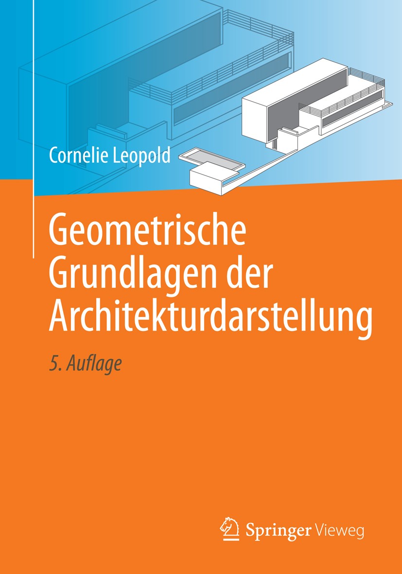 Titlebook: Geometrische Grundlagen der Architekturdarstellung; Cornelie Leopold Textbook 20155th edition Springer Fachmedien Wiesbaden 2015 Abbildung Titlebook: Geometrische Grundlagen der Architekturdarstellung; Cornelie Leopold Textbook 20155th edition Springer Fachmedien Wiesbaden 2015 Abbildung