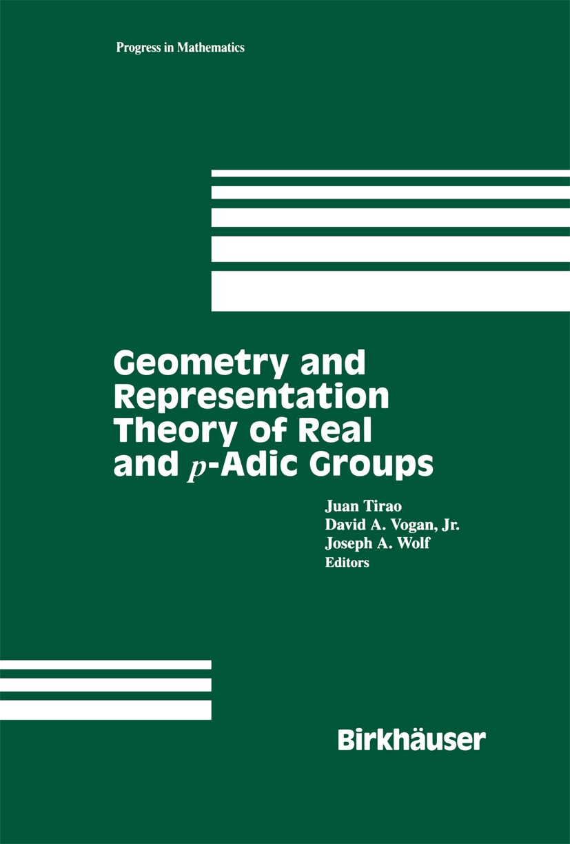 Titlebook: Geometry and Representation Theory of Real and p-adic groups; Juan Tirao,David A. Vogan,Joseph A. Wolf Textbook 1998 Birkhäuser Boston 199 Titlebook: Geometry and Representation Theory of Real and p-adic groups; Juan Tirao,David A. Vogan,Joseph A. Wolf Textbook 1998 Birkhäuser Boston 199