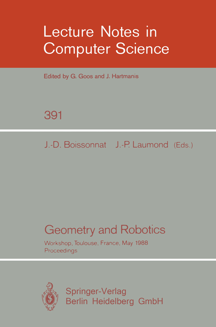 Titlebook: Geometry and Robotics; Workshop, Toulouse, J. -D. Boissonnat,J. -P. Laumond Conference proceedings 1989 Springer-Verlag Berlin Heidelberg Titlebook: Geometry and Robotics; Workshop, Toulouse, J. -D. Boissonnat,J. -P. Laumond Conference proceedings 1989 Springer-Verlag Berlin Heidelberg