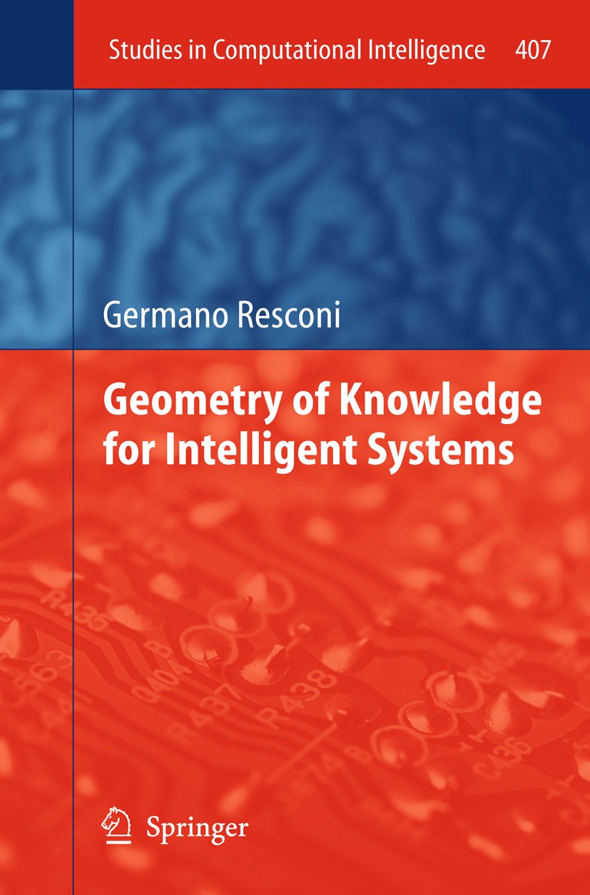 Titlebook: Geometry of Knowledge for Intelligent Systems; Germano Resconi Book 2013 Springer-Verlag Berlin Heidelberg 2013 Computational Intelligence Titlebook: Geometry of Knowledge for Intelligent Systems; Germano Resconi Book 2013 Springer-Verlag Berlin Heidelberg 2013 Computational Intelligence