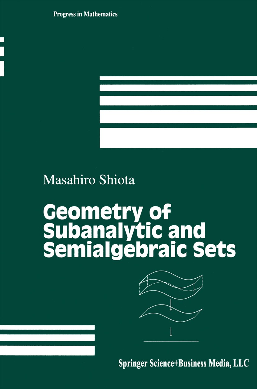 Titlebook: Geometry of Subanalytic and Semialgebraic Sets; Masahiro Shiota Book 1997 Springer Science+Business Media New York 1997 Finite.algebra.ana Titlebook: Geometry of Subanalytic and Semialgebraic Sets; Masahiro Shiota Book 1997 Springer Science+Business Media New York 1997 Finite.algebra.ana