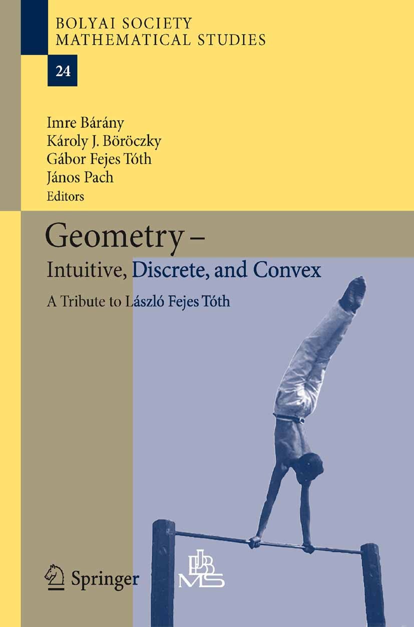 Titlebook: Geometry - Intuitive, Discrete, and Convex; A Tribute to László Imre Bárány,Károly J. Böröczky,János Pach Book 2013 Springer-Verlag Berlin Titlebook: Geometry - Intuitive, Discrete, and Convex; A Tribute to László Imre Bárány,Károly J. Böröczky,János Pach Book 2013 Springer-Verlag Berlin