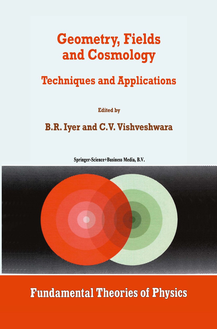 Titlebook: Geometry, Fields and Cosmology; Techniques and Appli B. R. Iyer,C. V. Vishveshwara Book 1997 Springer Science+Business Media Dordrecht 1997 Titlebook: Geometry, Fields and Cosmology; Techniques and Appli B. R. Iyer,C. V. Vishveshwara Book 1997 Springer Science+Business Media Dordrecht 1997