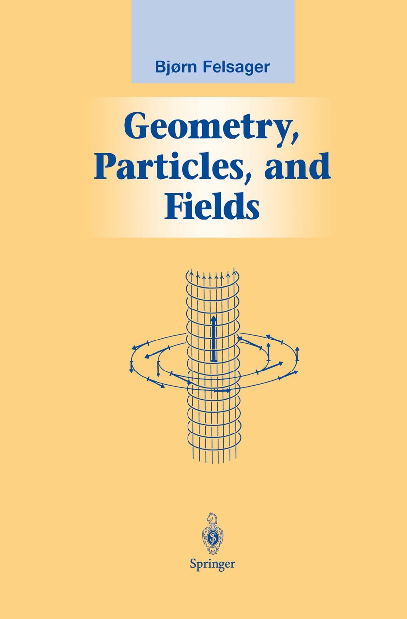 Titlebook: Geometry, Particles, and Fields; Bjørn Felsager Textbook 1998 Springer Science+Business Media New York 1998 Particle Physics.algebra.diffe Titlebook: Geometry, Particles, and Fields; Bjørn Felsager Textbook 1998 Springer Science+Business Media New York 1998 Particle Physics.algebra.diffe
