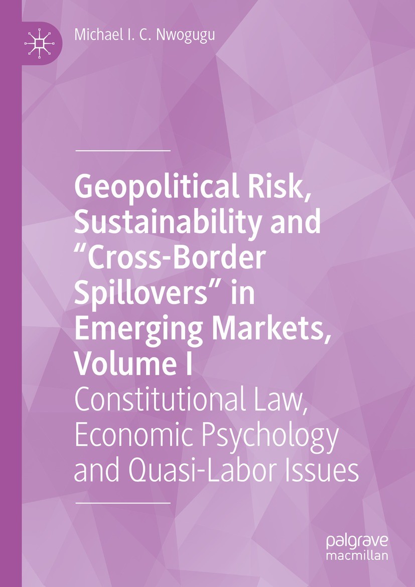 Titlebook: Geopolitical Risk, Sustainability and “Cross-Border Spillovers” in Emerging Markets, Volume I; Constitutional Law, Michael I. C. Nwogugu B Titlebook: Geopolitical Risk, Sustainability and “Cross-Border Spillovers” in Emerging Markets, Volume I; Constitutional Law, Michael I. C. Nwogugu B