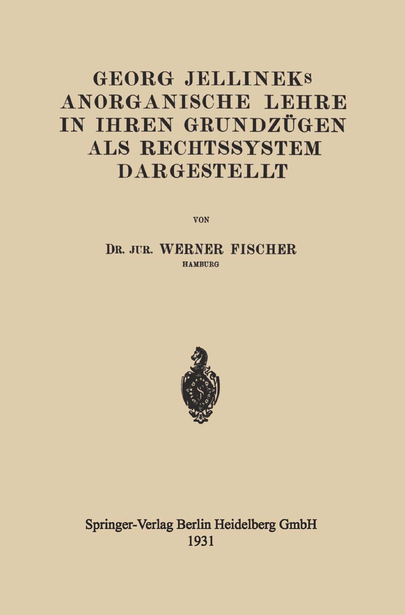Titlebook: Georg Jellineks Anorganische Lehre in ihren Grundzügen als Rechtssystem Dargestellt; Werner Fischer Book 1931 Springer-Verlag Berlin Heide Titlebook: Georg Jellineks Anorganische Lehre in ihren Grundzügen als Rechtssystem Dargestellt; Werner Fischer Book 1931 Springer-Verlag Berlin Heide