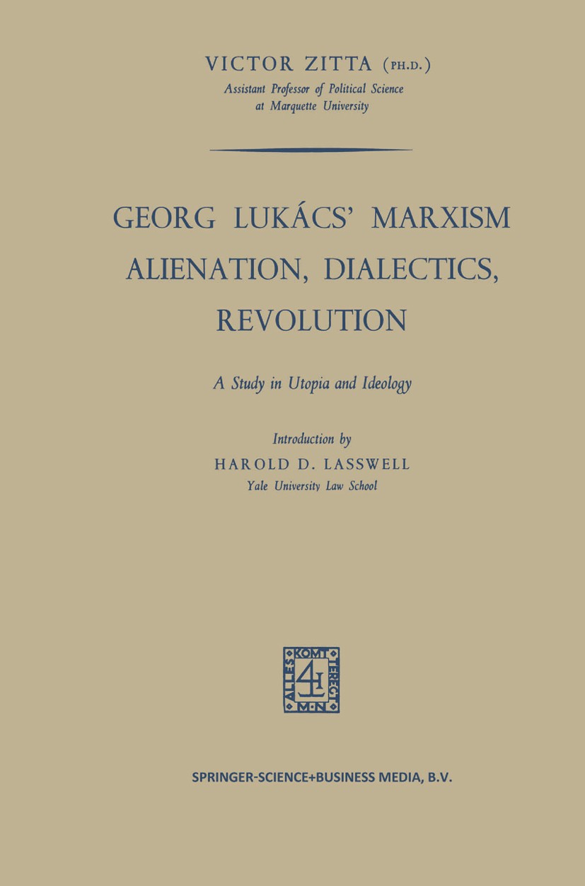 Titlebook: Georg Lukács’ Marxism Alienation, Dialectics, Revolution; A Study in Utopia an Victor Zitta Book 1964 Springer Science+Business Media Dordr Titlebook: Georg Lukács’ Marxism Alienation, Dialectics, Revolution; A Study in Utopia an Victor Zitta Book 1964 Springer Science+Business Media Dordr