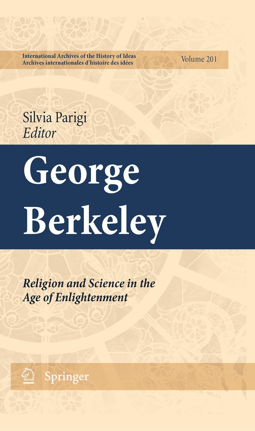 Titlebook: George Berkeley: Religion and Science in the Age of Enlightenment; Silvia Parigi Book 2011 Springer Science+Business Media B.V. 2011 Berke Titlebook: George Berkeley: Religion and Science in the Age of Enlightenment; Silvia Parigi Book 2011 Springer Science+Business Media B.V. 2011 Berke