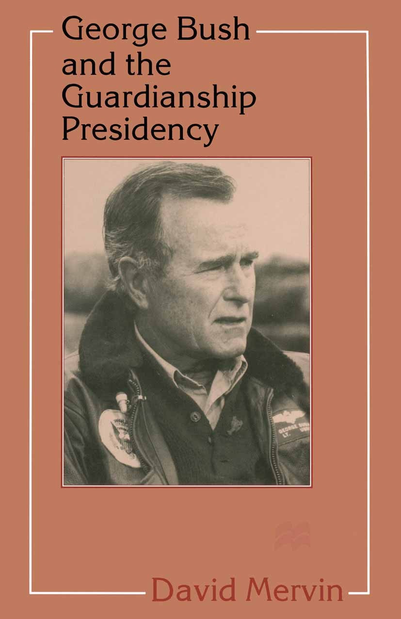 Titlebook: George Bush and the Guardianship Presidency; David Mervin Book 1998 David Mervin 1998 budget.foreign policy.Policy Titlebook: George Bush and the Guardianship Presidency; David Mervin Book 1998 David Mervin 1998 budget.foreign policy.Policy