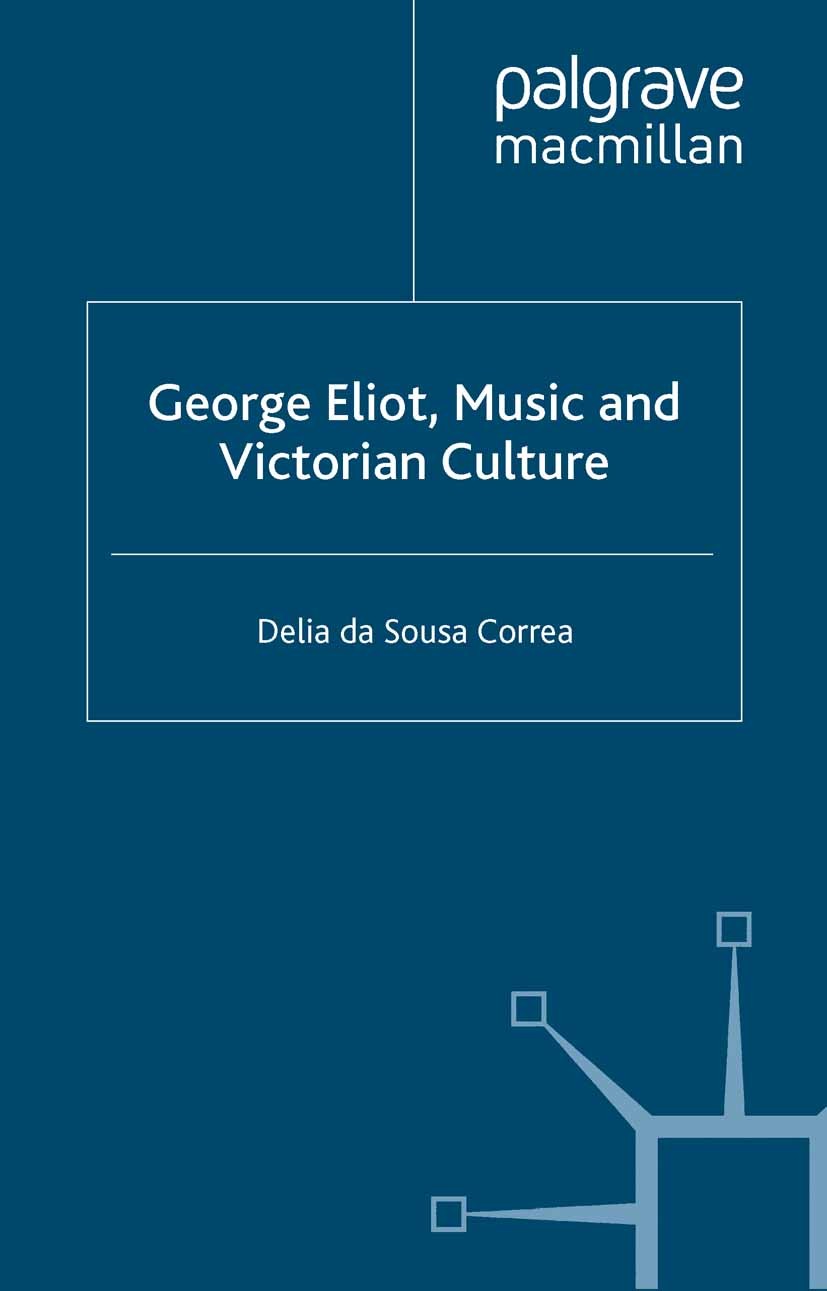 Titlebook: George Eliot, Music and Victorian Culture; Delia Sousa Correa Book 2003 Delia da Sousa Correa 2003 George Eliot.realism.Romanticism.Victor Titlebook: George Eliot, Music and Victorian Culture; Delia Sousa Correa Book 2003 Delia da Sousa Correa 2003 George Eliot.realism.Romanticism.Victor