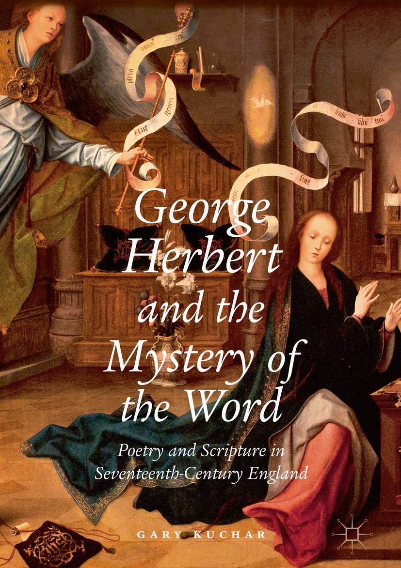 Titlebook: George Herbert and the Mystery of the Word; Poetry and Scripture Gary Kuchar Book 2017 The Editor(s) (if applicable) and The Author(s) 2017 Titlebook: George Herbert and the Mystery of the Word; Poetry and Scripture Gary Kuchar Book 2017 The Editor(s) (if applicable) and The Author(s) 2017