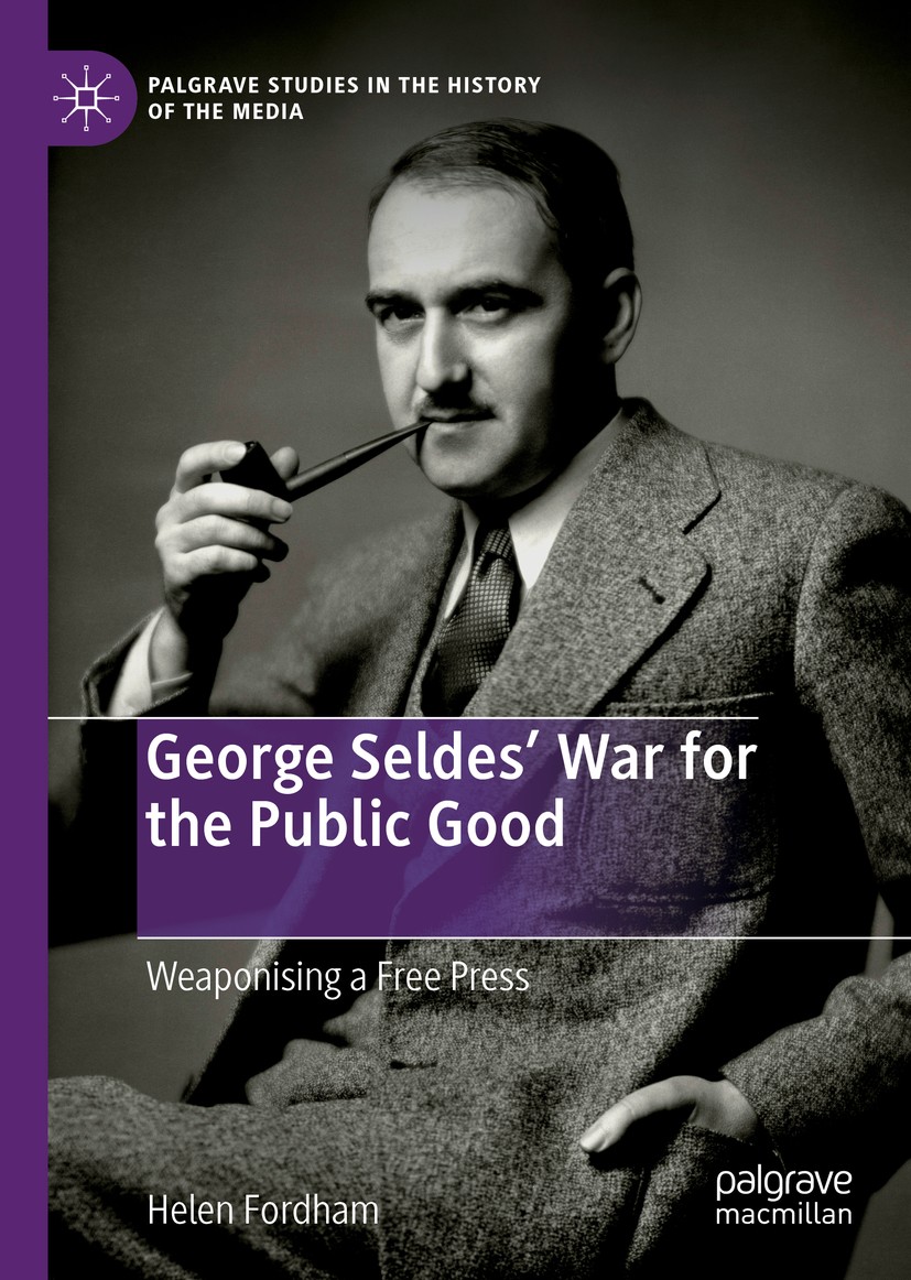 Titlebook: George Seldes’ War for the Public Good; Weaponising a Free P Helen Fordham Book 2019 The Editor(s) (if applicable) and The Author(s), under Titlebook: George Seldes’ War for the Public Good; Weaponising a Free P Helen Fordham Book 2019 The Editor(s) (if applicable) and The Author(s), under