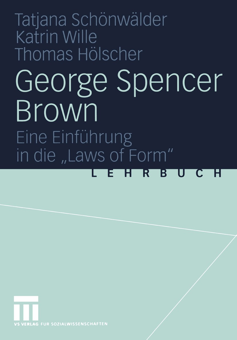 Titlebook: George Spencer Brown; Eine Einführung in d Tatjana Schönwälder,Katrin Wille,Thomas Hölscher Textbook 20041st edition Springer Fachmedien Wi Titlebook: George Spencer Brown; Eine Einführung in d Tatjana Schönwälder,Katrin Wille,Thomas Hölscher Textbook 20041st edition Springer Fachmedien Wi