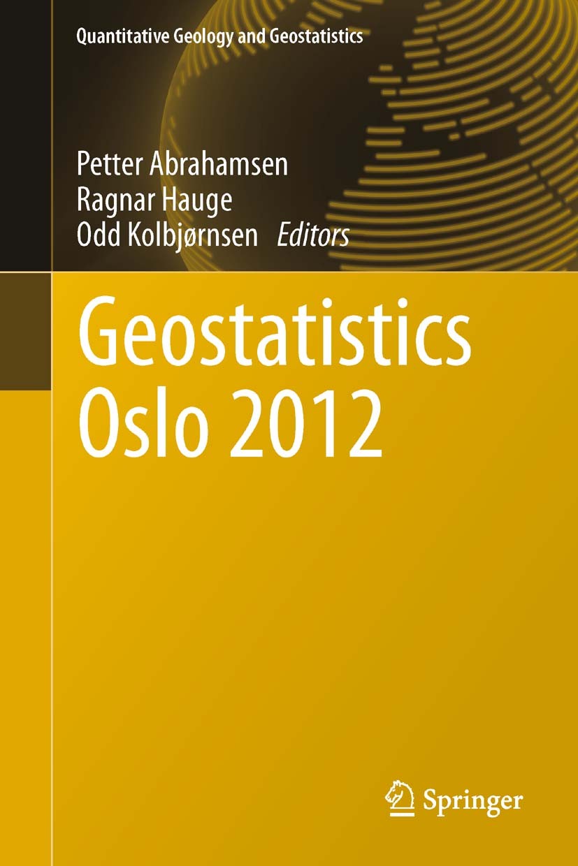 Titlebook: Geostatistics Oslo 2012; Petter Abrahamsen,Ragnar Hauge,Odd Kolbjørnsen Book 2012 Springer Science+Business Media Dordrecht 2012 Geostatis Titlebook: Geostatistics Oslo 2012; Petter Abrahamsen,Ragnar Hauge,Odd Kolbjørnsen Book 2012 Springer Science+Business Media Dordrecht 2012 Geostatis
