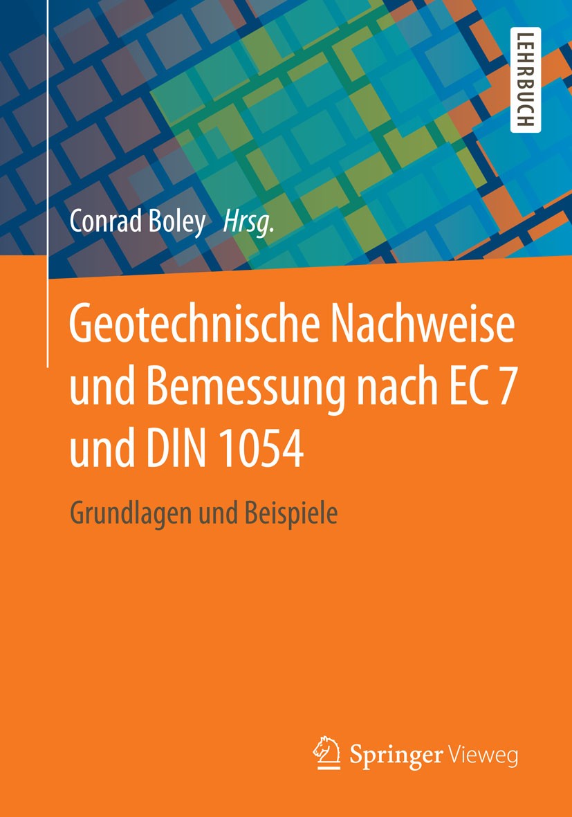 Titlebook: Geotechnische Nachweise und Bemessung nach EC 7 und DIN 1054; Grundlagen und Beisp Conrad Boley Textbook 2015 Springer Fachmedien Wiesbaden Titlebook: Geotechnische Nachweise und Bemessung nach EC 7 und DIN 1054; Grundlagen und Beisp Conrad Boley Textbook 2015 Springer Fachmedien Wiesbaden