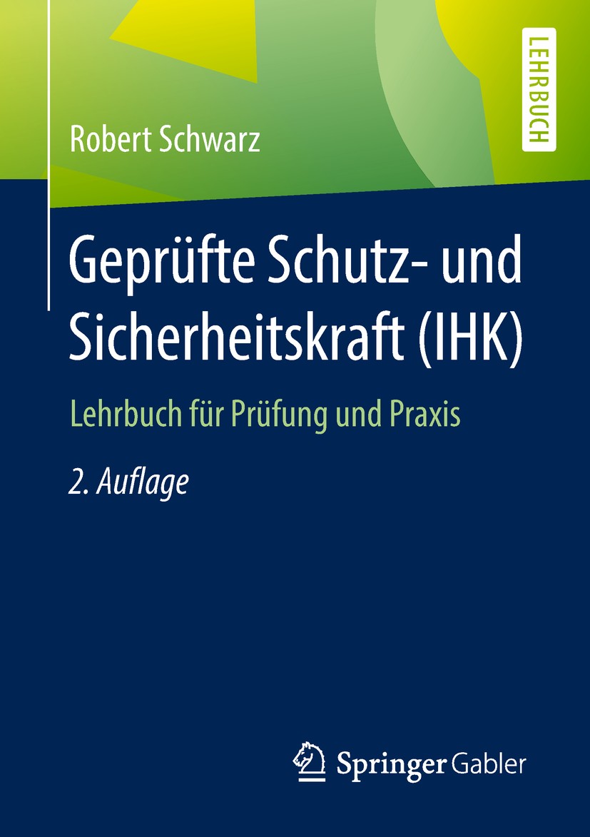 Titlebook: Geprüfte Schutz- und Sicherheitskraft (IHK); Lehrbuch für Prüfung Robert Schwarz Textbook 20182nd edition Springer Fachmedien Wiesbaden Gmb Titlebook: Geprüfte Schutz- und Sicherheitskraft (IHK); Lehrbuch für Prüfung Robert Schwarz Textbook 20182nd edition Springer Fachmedien Wiesbaden Gmb