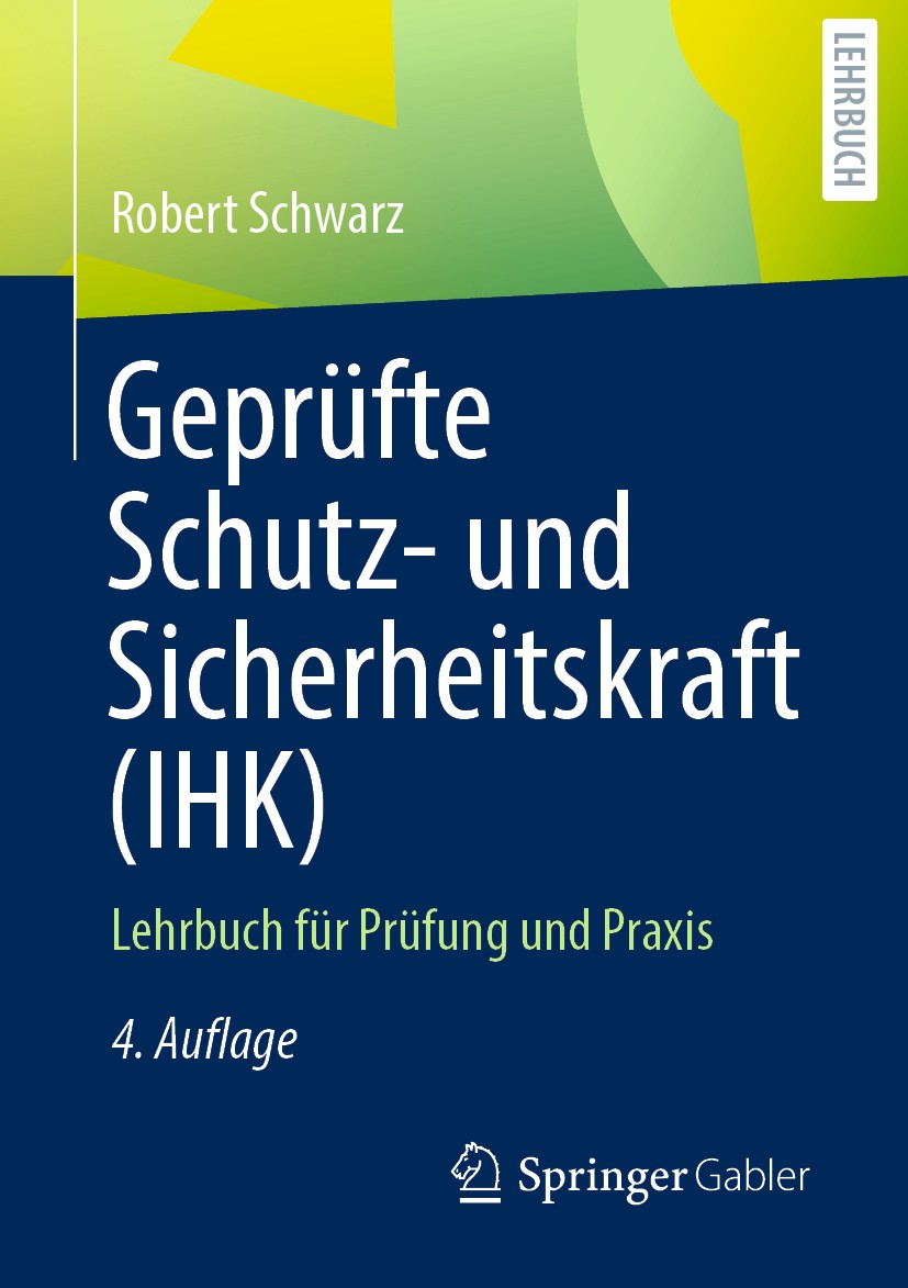 Titlebook: Geprüfte Schutz- und Sicherheitskraft (IHK); Lehrbuch für Prüfung Robert Schwarz Textbook 20204th edition Der/die Herausgeber bzw. der/die Titlebook: Geprüfte Schutz- und Sicherheitskraft (IHK); Lehrbuch für Prüfung Robert Schwarz Textbook 20204th edition Der/die Herausgeber bzw. der/die