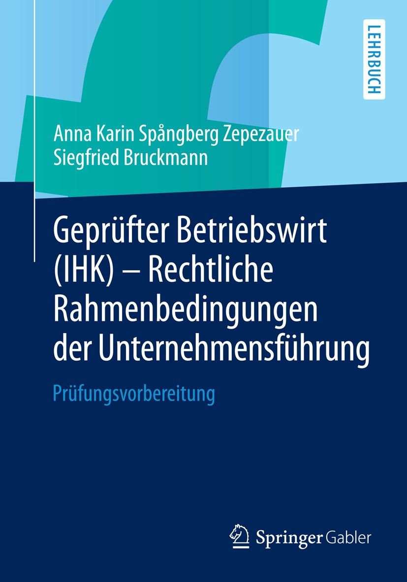 Titlebook: Geprüfter Betriebswirt (IHK) - Rechtliche Rahmenbedingungen der Unternehmensführung; Prüfungsvorbereitung Anna Karin Spångberg Zepezauer,Si Titlebook: Geprüfter Betriebswirt (IHK) - Rechtliche Rahmenbedingungen der Unternehmensführung; Prüfungsvorbereitung Anna Karin Spångberg Zepezauer,Si