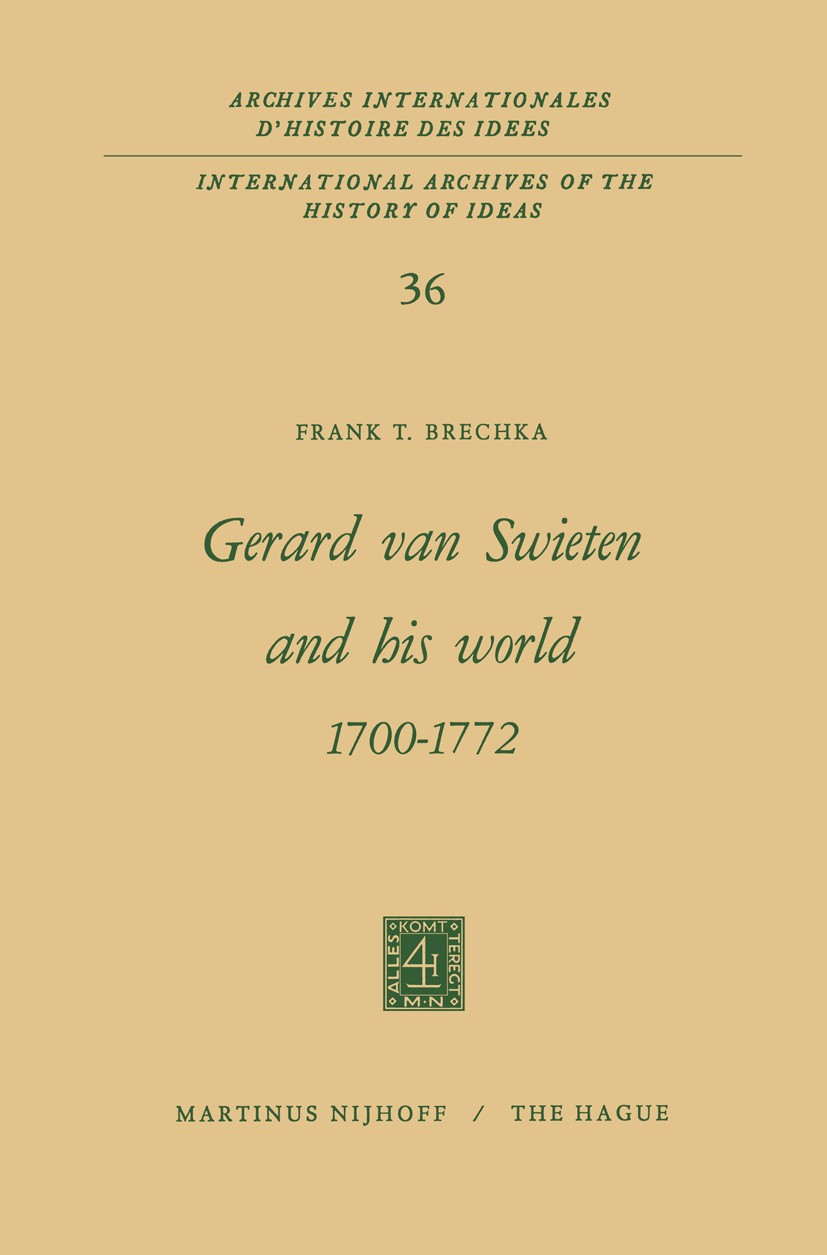 Titlebook: Gerard Van Swieten and His World 1700–1772; Frank T. Brechka Book 1970 Martinus Nijhoff, The Hague, Netherlands 1970 Age of Enlightenment. Titlebook: Gerard Van Swieten and His World 1700–1772; Frank T. Brechka Book 1970 Martinus Nijhoff, The Hague, Netherlands 1970 Age of Enlightenment.