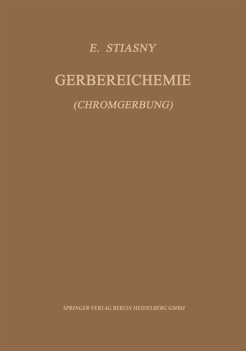 Titlebook: Gerbereichemie; Chromgerbung Edmund Stiasny Book 1931 Springer-Verlag Berlin Heidelberg 1931 Bindungen.Chemie.Komplexe.Leder.Mischen.Molekü Titlebook: Gerbereichemie; Chromgerbung Edmund Stiasny Book 1931 Springer-Verlag Berlin Heidelberg 1931 Bindungen.Chemie.Komplexe.Leder.Mischen.Molekü