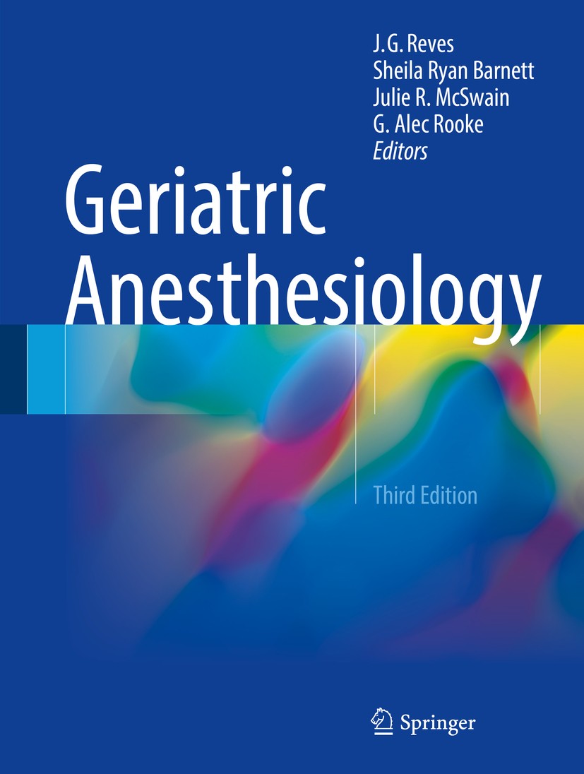 Titlebook: Geriatric Anesthesiology; J. G. Reves,Sheila Ryan Barnett,G. Alec Rooke Book 2018Latest edition Springer International Publishing AG 2018 Titlebook: Geriatric Anesthesiology; J. G. Reves,Sheila Ryan Barnett,G. Alec Rooke Book 2018Latest edition Springer International Publishing AG 2018