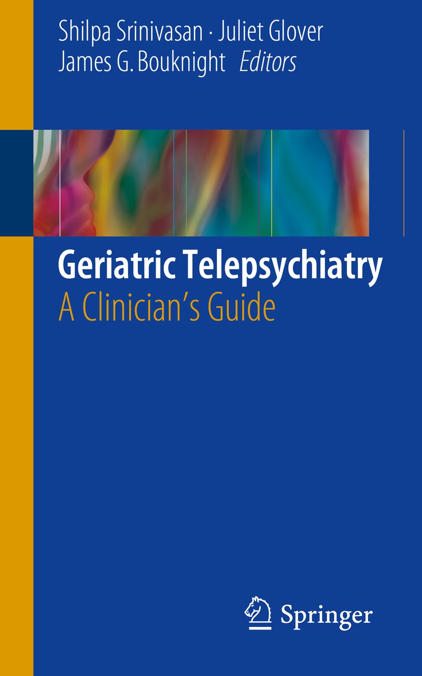 Titlebook: Geriatric Telepsychiatry; A Clinician‘s Guide Shilpa Srinivasan,Juliet Glover,James G. Bouknight Book 2017 Springer International Publishin Titlebook: Geriatric Telepsychiatry; A Clinician‘s Guide Shilpa Srinivasan,Juliet Glover,James G. Bouknight Book 2017 Springer International Publishin