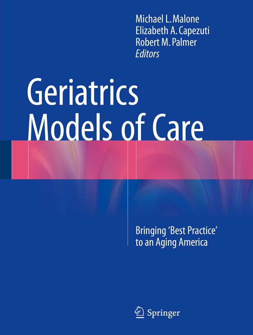 Titlebook: Geriatrics Models of Care; Bringing ‘Best Pract Michael L. Malone,Elizabeth A. Capezuti,Robert M. Book 20151st edition Springer Internatio Titlebook: Geriatrics Models of Care; Bringing ‘Best Pract Michael L. Malone,Elizabeth A. Capezuti,Robert M. Book 20151st edition Springer Internatio