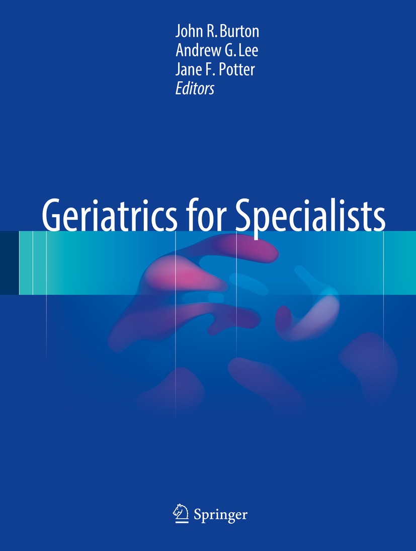 Titlebook: Geriatrics for Specialists; John R. Burton,Andrew G. Lee,Jane F. Potter Book 20171st edition Springer International Publishing Switzerland Titlebook: Geriatrics for Specialists; John R. Burton,Andrew G. Lee,Jane F. Potter Book 20171st edition Springer International Publishing Switzerland