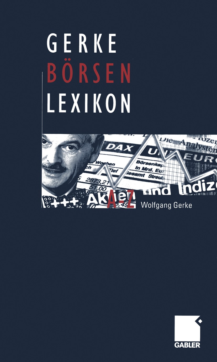 Titlebook: Gerke Börsen Lexikon; Wolfgang Gerke Book 2002 Betriebswirtschaftlicher Verlag Dr. Th. Gabler GmbH, Wiesbaden 2002 Aktien.Bankgeschäft.Bör Titlebook: Gerke Börsen Lexikon; Wolfgang Gerke Book 2002 Betriebswirtschaftlicher Verlag Dr. Th. Gabler GmbH, Wiesbaden 2002 Aktien.Bankgeschäft.Bör
