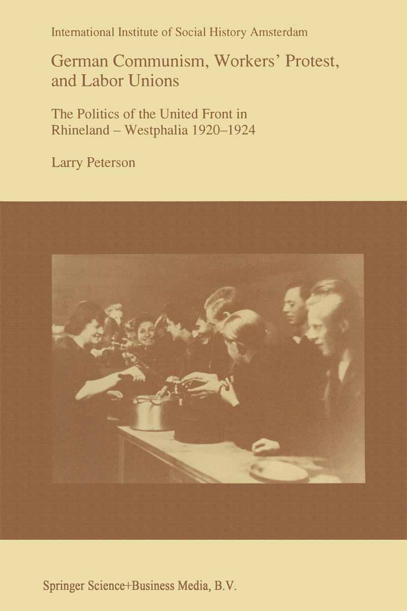 Titlebook: German Communism, Workers’ Protest, and Labor Unions; The Politics of the Larry Peterson Book 1993 Springer Science+Business Media Dordrec Titlebook: German Communism, Workers’ Protest, and Labor Unions; The Politics of the Larry Peterson Book 1993 Springer Science+Business Media Dordrec