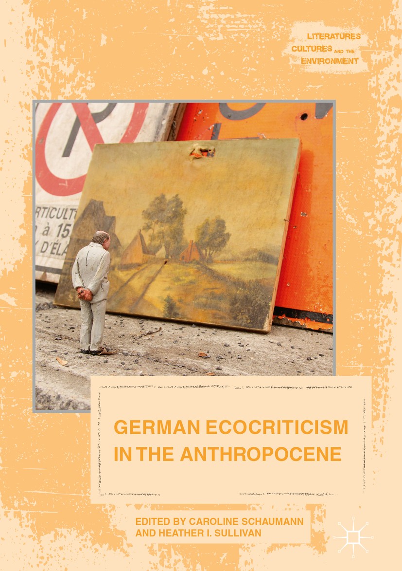 Titlebook: German Ecocriticism in the Anthropocene; Caroline Schaumann,Heather I. Sullivan Book 2017 The Editor(s) (if applicable) and The Author(s) Titlebook: German Ecocriticism in the Anthropocene; Caroline Schaumann,Heather I. Sullivan Book 2017 The Editor(s) (if applicable) and The Author(s)