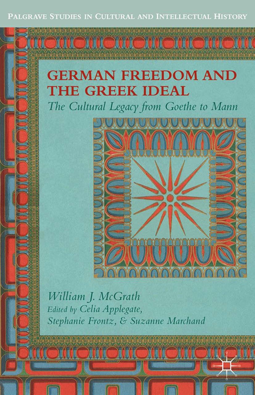 Titlebook: German Freedom and the Greek Ideal; The Cultural Legacy William J. McGrath,Celia Applegate,Stephanie Front Book 2013 William J. McGrath, C Titlebook: German Freedom and the Greek Ideal; The Cultural Legacy William J. McGrath,Celia Applegate,Stephanie Front Book 2013 William J. McGrath, C