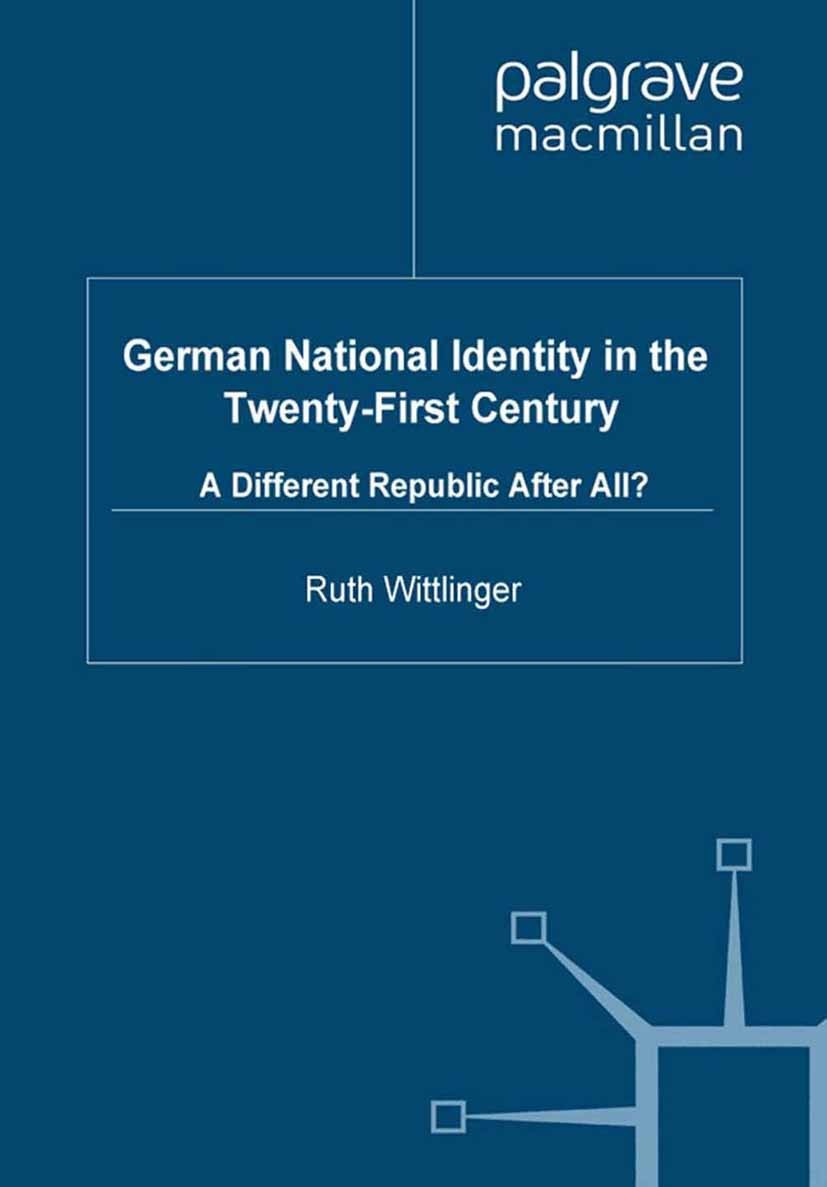 Titlebook: German National Identity in the Twenty-First Century; A Different Republic Ruth Wittlinger Book 20101st edition Palgrave Macmillan, a divis Titlebook: German National Identity in the Twenty-First Century; A Different Republic Ruth Wittlinger Book 20101st edition Palgrave Macmillan, a divis